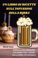 UN LIBRO DI RICETTE SULL'INFUSIONE DELLA BIRRA af Maria Vacca