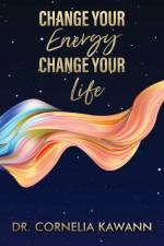 Change Your Energy - Change Your Life af Cornelia Kawann