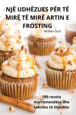 NJË UDHËZUES PËR TË MIRË TË MIRË ARTIN E FROSTING af Ardian Guri