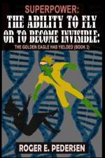 SuperPower The Ability to Fly or to Become Invisible The Golden Eagle Has Yielded af Roger E Pedersen