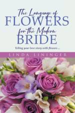 The Language of Flowers for the Modern Bride af Linda Lininger