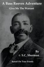 A Bass Reeves Adventure - Give Me The Warrant af S. C. Sherman