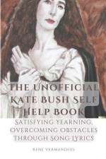 The Unofficial Kate Bush Self Help Book Satisfying Yearning, Overcoming Obstacles Through Song Lyrics af René Vermandois