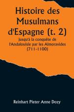 Histoire des Musulmans d'Espagne (t. 2); jusqu'à la conquête de l'Andalouisie par les Almoravides (711-1100) af Reinhart Pieter Dozy