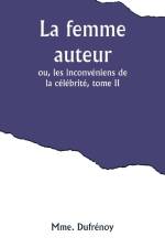La femme auteur; ou, les inconvéniens de la célébrité, tome II af Mme. Dufrenoy