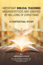 Biblical Teachings Misunderstood and Ignored By Millions of Christians af Abraham Philip