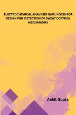 ELECTROCHEMICAL ANALYSER IMMUNOSENSOR DESIGN FOR DETECTION OF SWEAT CORTISOL MECHANISMS af Ankit Gupta