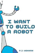 I Want To Build A Robot af P. J Kennan