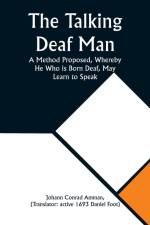 The Talking Deaf Man A Method Proposed, Whereby He Who is Born Deaf, May Learn to Speak af Johann Conrad Amman