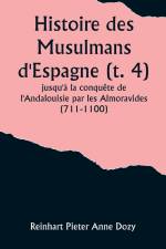 Histoire des Musulmans d'Espagne (t. 4); jusqu'à la conquête de l'Andalouisie par les Almoravides (711-1100) af Reinhart Pieter Dozy