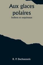Aux glaces polaires af R. P. Duchaussois