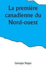 La première canadienne du Nord-ouest af Georges Dugas