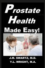 Prostate Health Made Easy! af J. M. Swartz M. D.