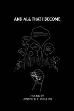 And All That I Become af Joseph D. E. Phillips