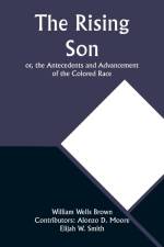 The Rising Son; or, the Antecedents and Advancement of the Colored Race af William Wells Moore