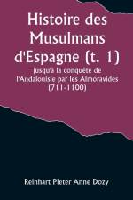 Histoire des Musulmans d'Espagne (t. 1); jusqu'à la conquête de l'Andalouisie par les Almoravides (711-1100) af Reinhart Pieter Dozy