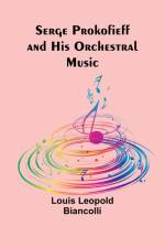 Serge Prokofieff and His Orchestral Music af Louis Leopold Biancolli