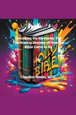 Unlocking the Mysteries The Fascinating Journey of How the Bible Came to Be af Claudius Brown