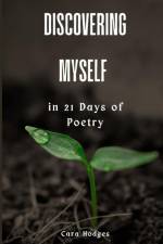 Discovering Myself in 21 Days of Poetry af Cara Hodges