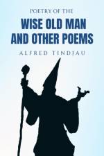 Poetry of the Wise Old Man and Other Poems af Alfred Tindjau