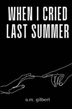 when I cried last summer af A. M. Gilbert