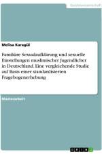Familiäre Sexualaufklärung und sexuelle Einstellungen muslimischer Jugendlicher in Deutschland. Eine vergleichende Studie auf Basis einer standardisierten Fragebogenerhebung af Melisa Karagül