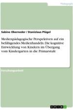 Medienpädagogische Perspektiven auf ein befähigendes Medienhandeln. Die kognitive Entwicklung von Kindern im Übergang vom Kindergarten in die Primarstufe af Sabine Oberneder
