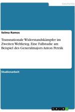 Transnationale Widerstandskämpfer im Zweiten Weltkrieg. Eine Fallstudie am Beispiel des Generalmajors Anton Petrák af Selma Ramos