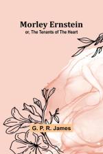 Morley Ernstein; or, the Tenants of the Heart af G. P. James