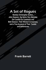 A Set of Rogues; Namely Christopher Sutton, John Dawson, the Señor Don Sanchez Del Castillo De Castelaña and Moll Dawson; Their Wicked Conspiracy, and a True Account of Their Travels and Adventures af Frank Barrett