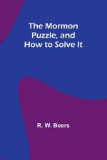 The Mormon Puzzle, and How to Solve It af R. W. Beers