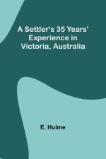 A Settler's 35 Years' Experience in Victoria, Australia af E. Hulme