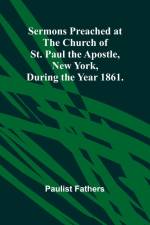 Sermons Preached at the Church of St. Paul the Apostle, New York, During the Year 1861. af Paulist Fathers