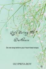 Life during the Darkness af Olypriya Roy