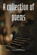 A collection of poems af Tyson Dridan