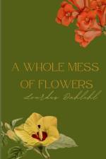 A Whole Mess of Flowers af Lourdes Dahlehl