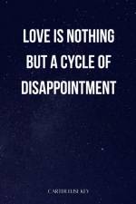 love is nothing but a cycle of disappointment af Carter Elise Key