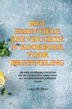 HET ESSENTIËLE ZEEVRUCHTEN KOOKBOEK VOOR BEGINNELING af Loes de Boer
