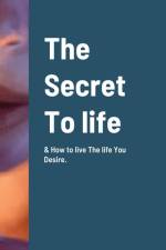 The Secret To life & How to live The life You Desire. af Sg Nichols