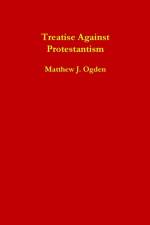 Treatise Against Protestantism af Matthew Ogden
