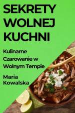Sekrety Wolnej Kuchni af Maria Kowalska