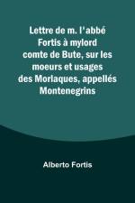 Lettre de m. l'abbé Fortis à mylord comte de Bute, sur les moeurs et usages des Morlaques, appellés Montenegrins af Alberto Fortis