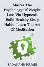 Master The Psychology Of Weight Loss Via Hypnosis Build Healthy Sleep Habits Learn The Art Of Meditation af Sadanand Pujari