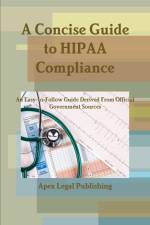 A Concise Guide to HIPAA Compliance af Apex Legal Publishing