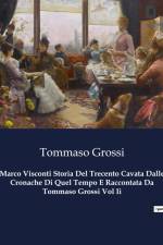 Marco Visconti Storia Del Trecento Cavata Dalle Cronache Di Quel Tempo E Raccontata Da Tommaso Grossi Vol Ii af Tommaso Grossi