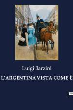 L¿ARGENTINA VISTA COME È af Luigi Barzini