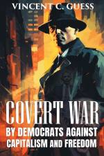 COVERT WAR BY DEMOCRATS AGAINST CAPITALISM AND FREEDOM af Vincent C. Guess