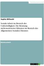 Soziale Arbeit im Bereich der Unfreiwilligkeit. Die Beratung nicht-motivierter Klienten im Bereich des Allgemeinen Sozialen Dienstes af Sophia Willwohl