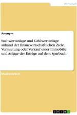 Sachwertanlage und Geldwertanlage anhand der finanzwirtschaftlichen Ziele. Vermietung oder Verkauf einer Immobilie und Anlage der Erträge auf dem Sparbuch af Anonymous