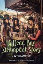 A Dena Bay Steampunk Story af Dena Bay